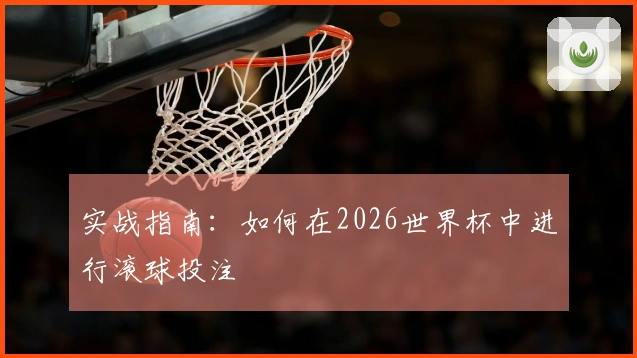 实战指南：如何在2026世界杯中进行滚球投注